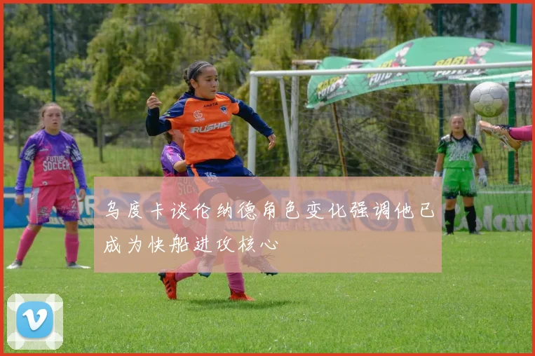 乌度卡谈伦纳德角色变化强调他已成为快船进攻核心